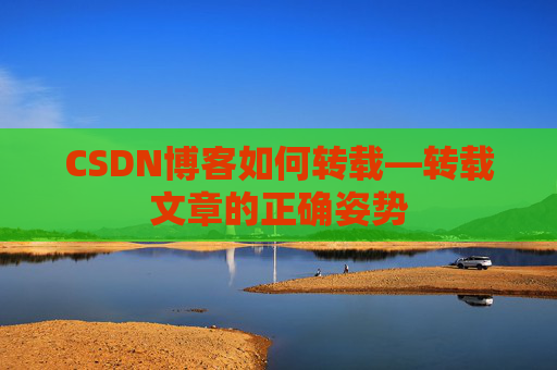 CSDN博客如何转载—转载文章的正确姿势